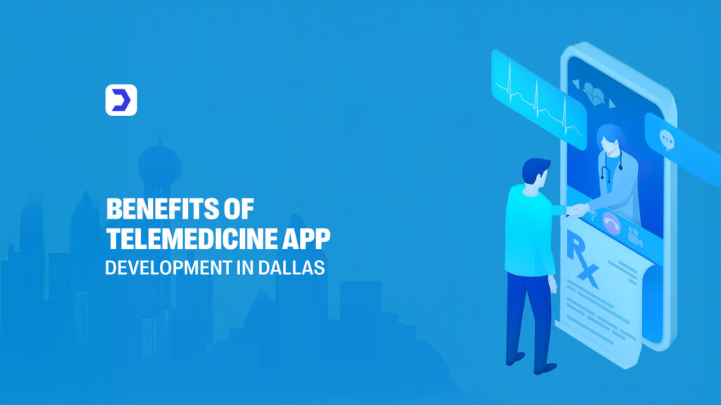 Benefits of Telemedicine App Development in Dallas
