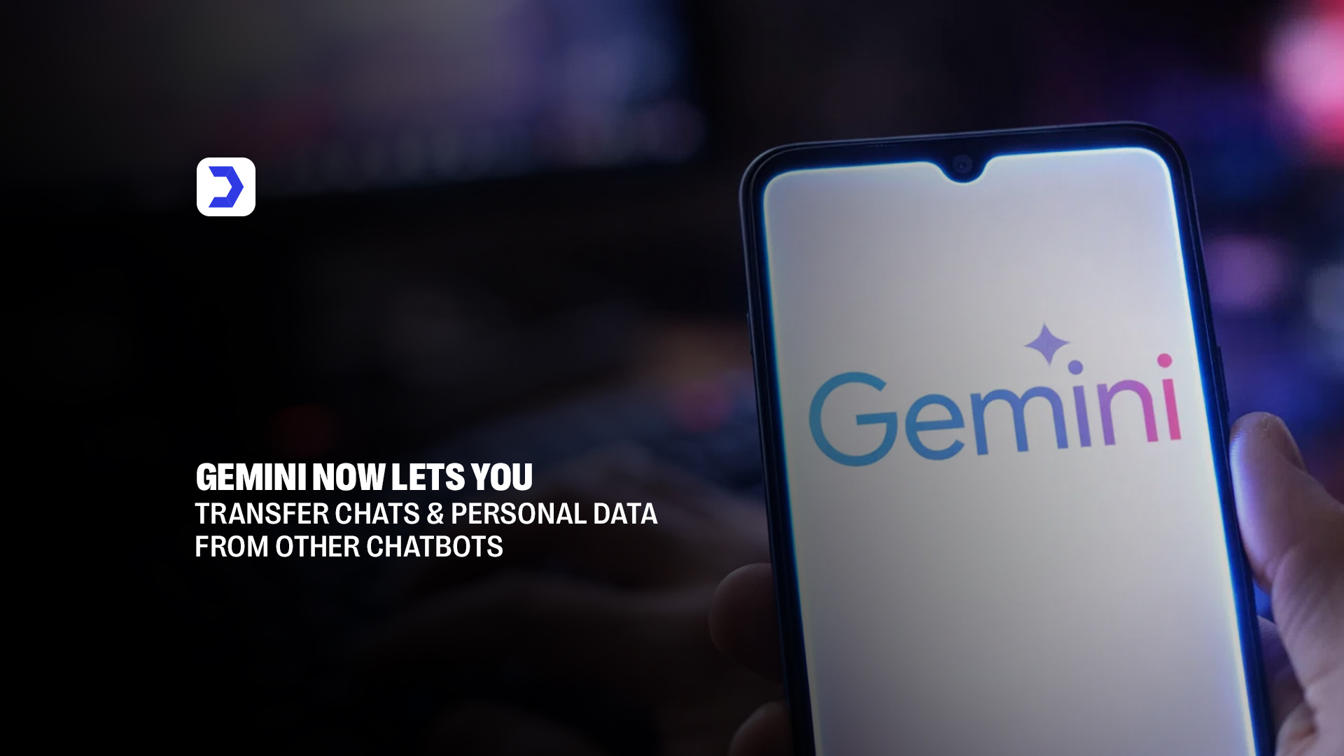 Gemini Now Lets You Transfer Chats and Personal Data from Other Chatbots