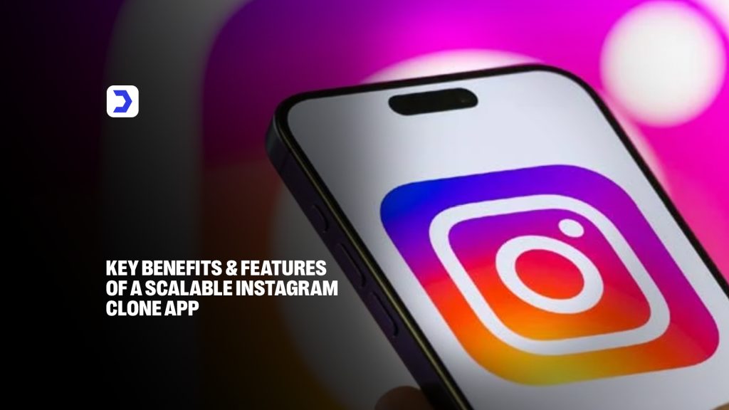 Key Benefits and Features of a Scalable Instagram Clone App