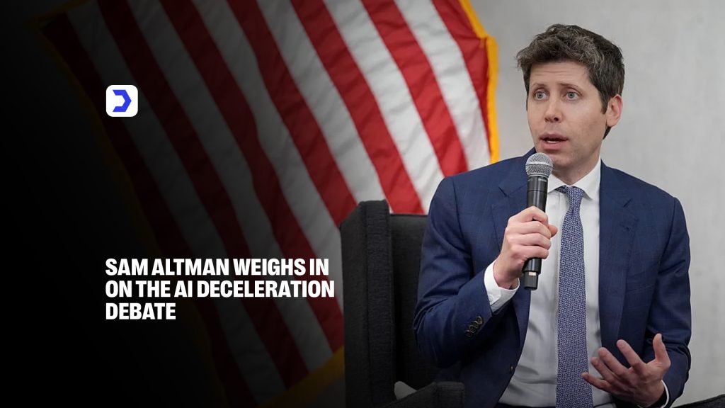 Sam Altman Weighs In on the AI Deceleration Debate