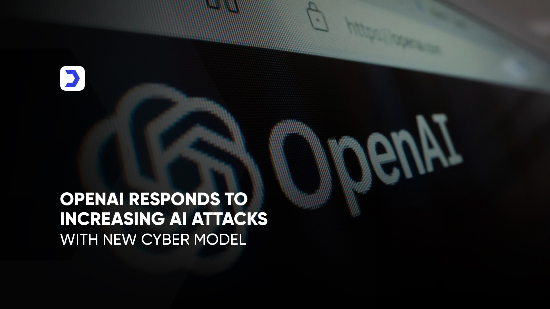 OpenAI Responds to Increasing AI Attacks With New Cyber Model