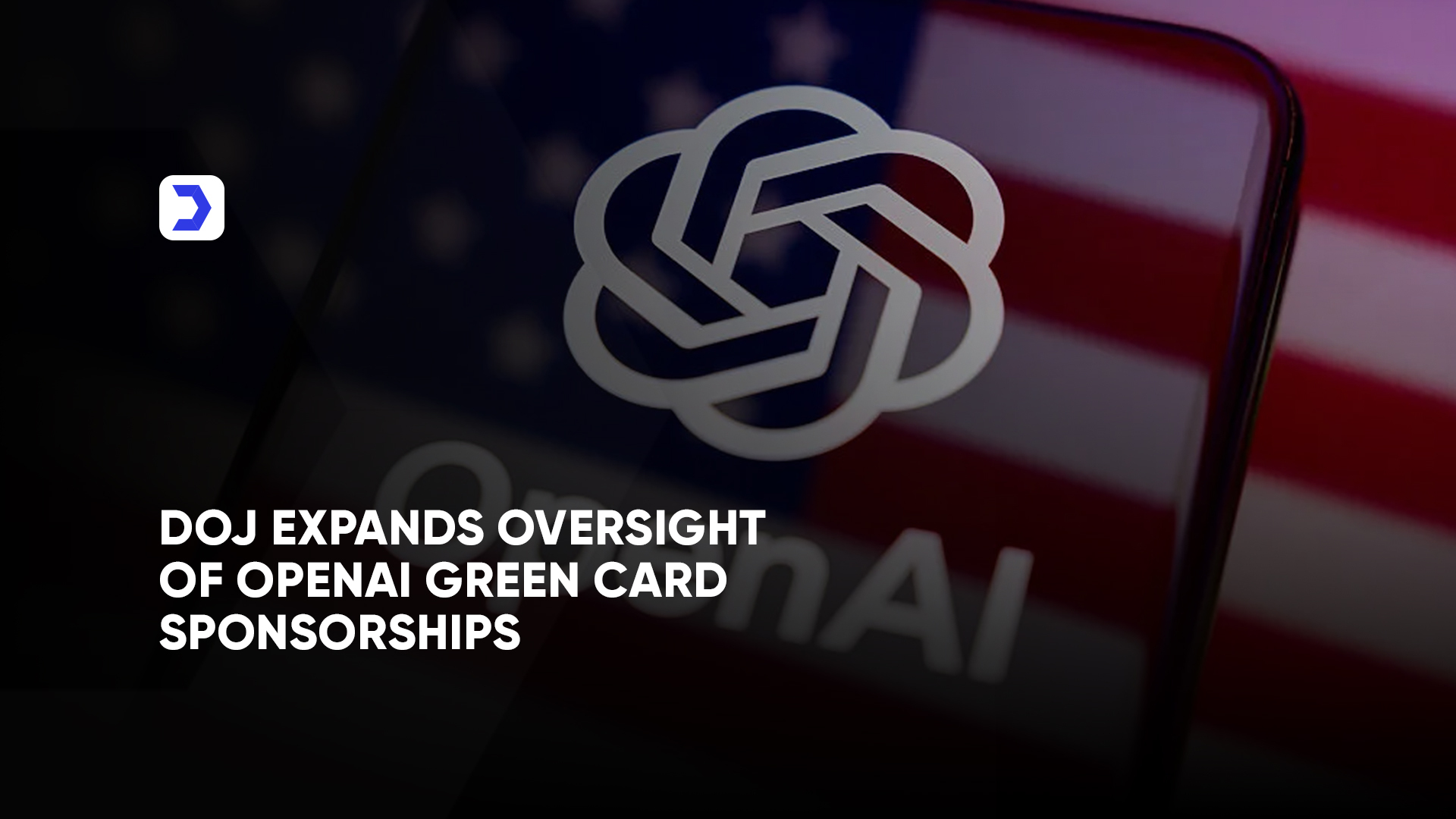 DOJ Expands Oversight of OpenAI Green Card Sponsorships